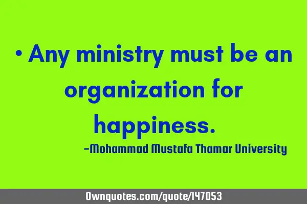 • Any ministry must be an organization for