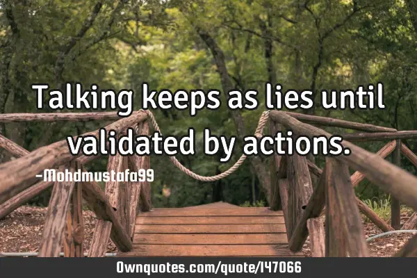 • Talking keeps as lies until validated by
