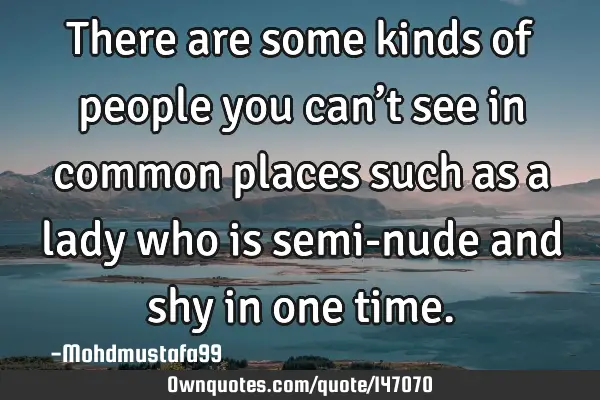 • There are some kinds of people you can’t see in common places such as a lady who is semi-nude