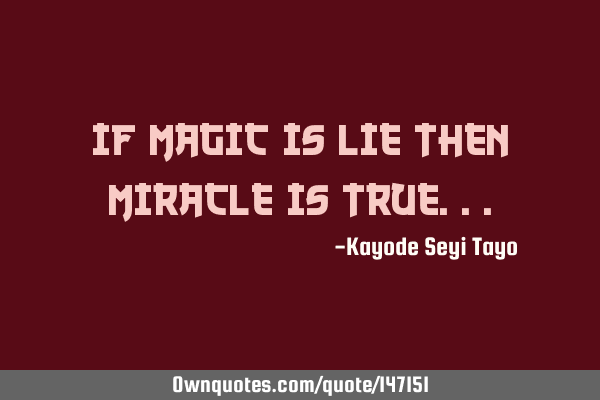 If magic is lie then miracle is