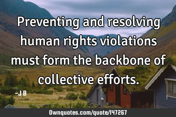 Preventing and resolving human rights violations must form the backbone of collective