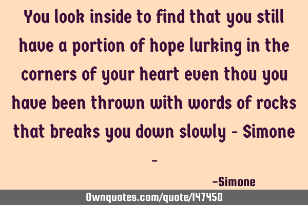 You look inside to find that you still have a portion of hope lurking in the corners of your heart