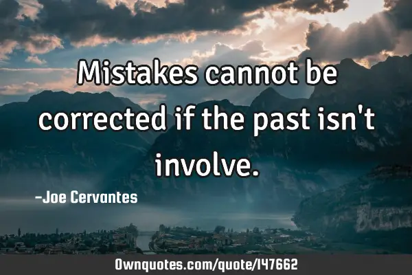 Mistakes cannot be corrected if the past isn