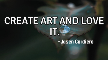 CREATE ART AND LOVE IT.