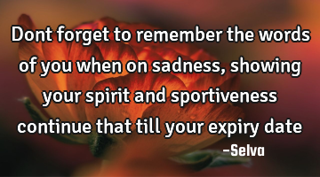 Dont forget to remember the words of you when on sadness,showing your spirit and sportiveness