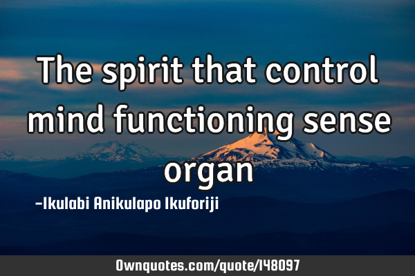 The spirit that control mind functioning sense