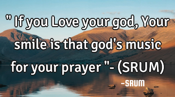 " If you Love your god, Your smile is that god