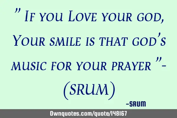 " If you Love your god, Your smile is that god