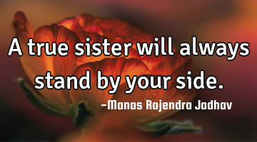 A true sister will always stand by your side. 