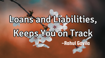 Loans and Liabilities, Keeps You on Track