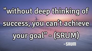 "without deep thinking of success, you can