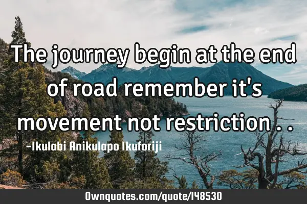 The journey begin at the end of road remember it