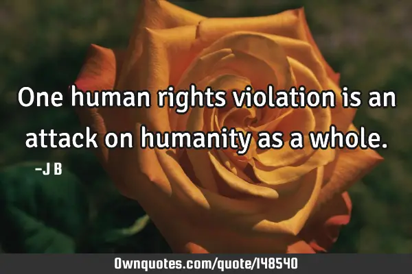 One human rights violation is an attack on humanity as a