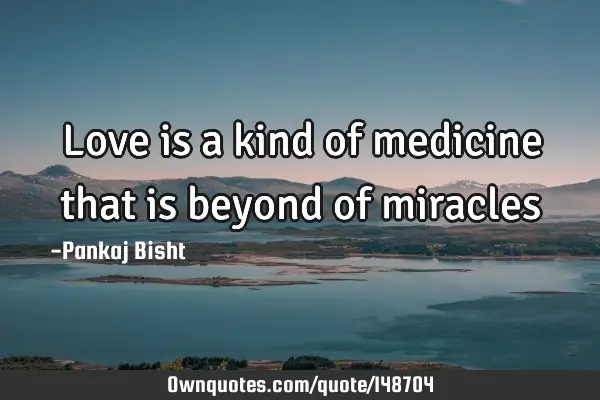 Love is a kind of medicine that is beyond of