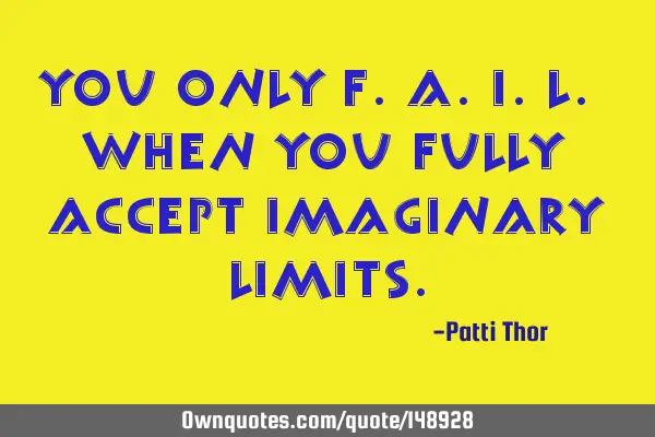 You only F.A.I.L. when you Fully Accept Imaginary L