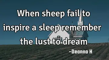 when sheep fail to inspire a sleep remember the lust to