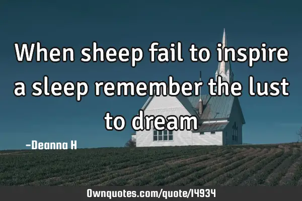 When sheep fail to inspire a sleep remember the lust to