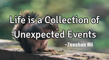 Life is a Collection of Unexpected Events