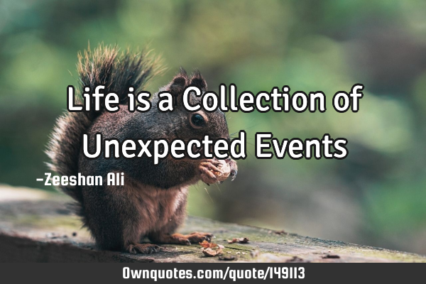 Life is a Collection of Unexpected E