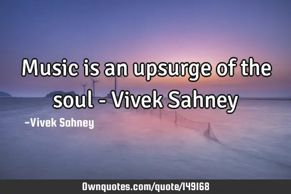 Music is an upsurge of the soul - Vivek S