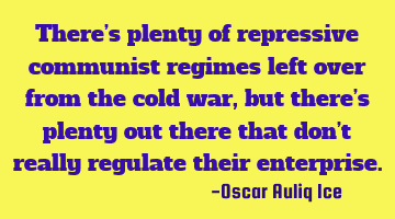 There’s plenty of repressive communist regimes left over from the cold war, but there’s plenty