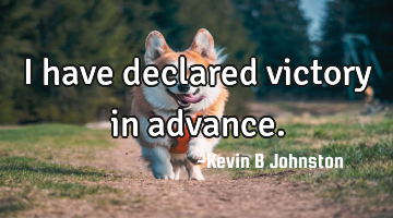 I have declared victory in advance.
