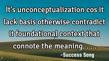 It's unconceptualization cos it lack basis otherwise contradict it foundational context that