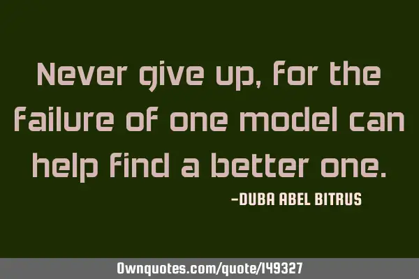 Never give up, for the failure of one model can help find a better