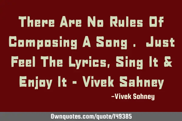 There Are No Rules Of Composing A Song . Just Feel The Lyrics , Sing It & Enjoy It - Vivek S