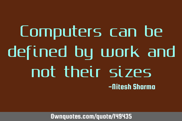 Computers can be defined by work and not their