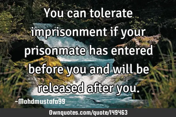 • You can tolerate imprisonment if your prisonmate has entered before you and will be released
