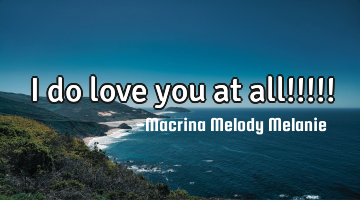 I do love you at all!!!!!