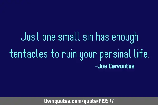 Just one small sin has enough tentacles to ruin your persinal