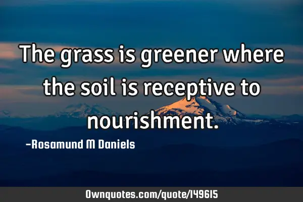 The grass is greener where the soil is receptive to