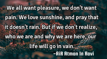 We all want pleasure, we don