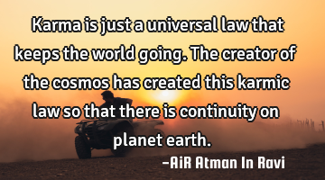 Karma is just a universal law that keeps the world going. The creator of the cosmos has created