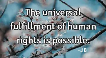 The universal fulfillment of human rights is