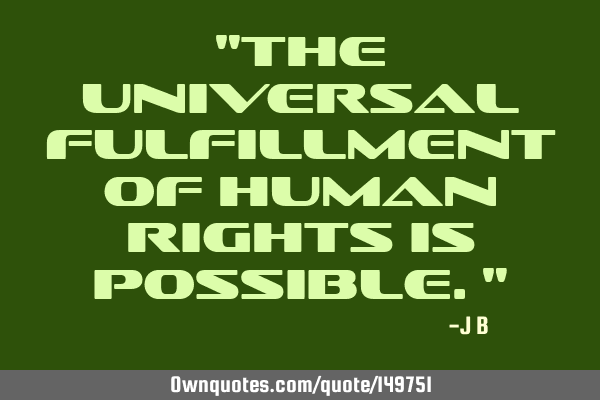 The universal fulfillment of human rights is