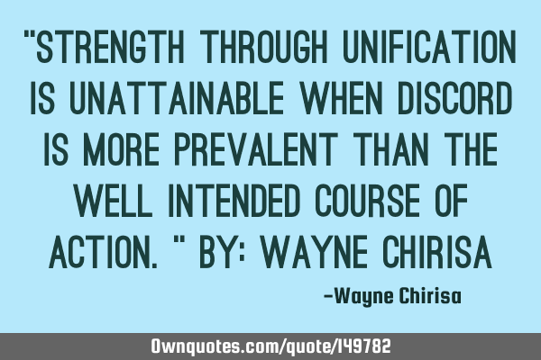 “Strength through unification is unattainable when discord is more prevalent than the well