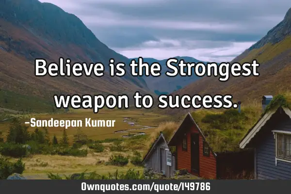 Believe is the Strongest weapon to