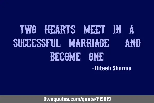 Two hearts meet in a successful marriage, and become