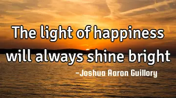 The light of happiness will always shine