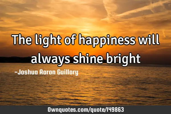 The light of happiness will always shine