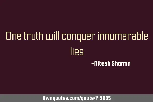 One truth will conquer innumerable