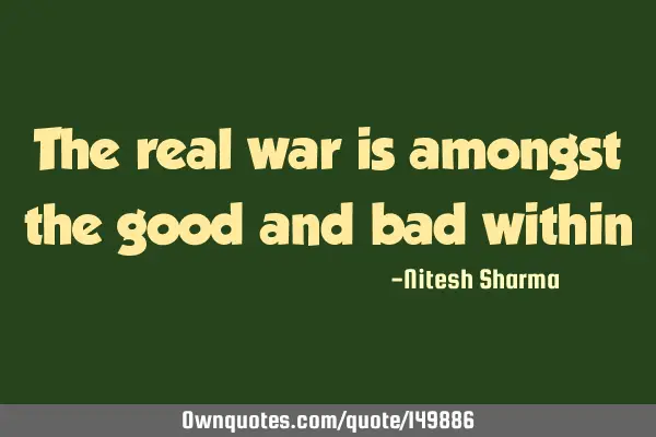 The real war is amongst the good and bad