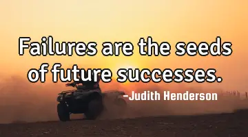 Failures are the seeds of future