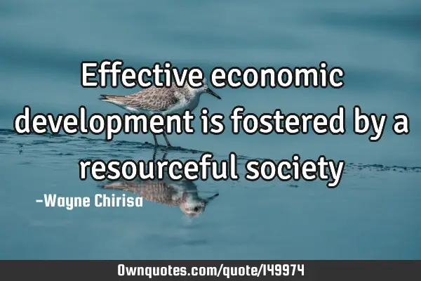 Effective economic development is fostered by a resourceful