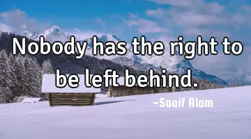 Nobody has the right to be left behind.