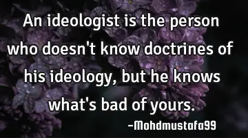 An ideologist is the person who doesn