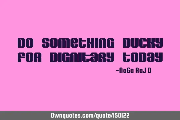 Do something ducky for dignitary